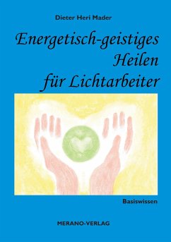 Energetisch-geistiges Heilen für Lichtarbeiter - Mader, Dieter Heri