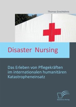 Disaster Nursing: Das Erleben von Pflegekräften im internationalen humanitären Katastropheneinsatz - Grochtdreis, Thomas