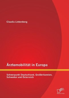 Ärztemobilität in Europa: Schwerpunkt Deutschland, Großbritannien, Schweden und Österreich - Liebenberg, Claudia