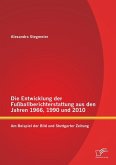 Die Entwicklung der Fußballberichterstattung aus den Jahren 1966, 1990 und 2010: Am Beispiel der Bild und Stuttgarter Zeitung