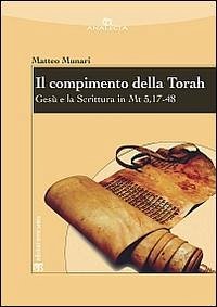 Il compimento della Torah. Gesù e la Scrittura in Mt 5,17-48 - Munari, Matteo