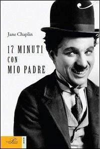 17 minuti con mio padre - Chaplin, Jane 17 minuti con mio padre - Chaplin, Jane