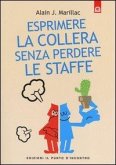 Esprimere la collera senza perdere le staffe. Trasformare la rabbia in energia positiva