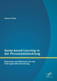 Game-based Learning in der Personalentwicklung: Potentiale und Mehrwerte für die Führungskräfteentwicklung - Feder, Stefanie