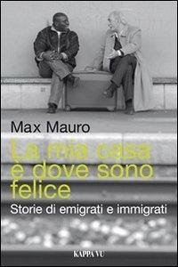 La mia casa è dove sono felice. Storie di emigrati e immigrati Cover La mia casa è dove sono felice. Storie di emigrati e immigrati