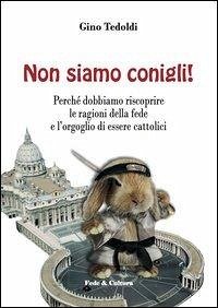 Cover Non siamo conigli! Perché dobbiamo riscoprire le ragioni della fede e l'orgoglio di essere cattolici