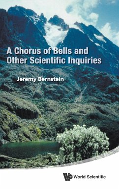 CHORUS OF BELLS AND OTHER SCIENTIFIC INQUIRIES, A - Jeremy Bernstein