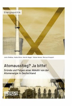 Atomausstieg? Ja bitte! Gründe und Folgen einer Abkehr von der Atomenergie in Deutschland (eBook, ePUB) - Steblau, Julia; Blinn, Haike; Nagel, Henrik; Henze, Tobias; Kreysch, Marcus