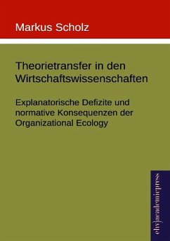 Theorietransfer in den Wirtschaftswissenschaften: Explanatorische Defizite und normative Konsequenzen der Organizational Ecology - Scholz, Markus