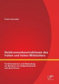 Holzbrunnenkonstruktionen des frühen und hohen Mittelalters: Funktionsweisen und Bedeutung am Beispiel von Süddeutschland und dem Elsass