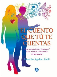 El Cuento Que Tú Te Cuentas: Siete Pensamientos Maestros Para Trabajar Activamente El Bienestar - Aguilar Kubli, Eduardo