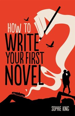 How To Write Your First Novel - King, Sophie