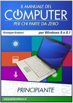 Il manuale del computer per chi parte da zero. Edizione Win 8/8.1 - Scozzari, Giuseppe