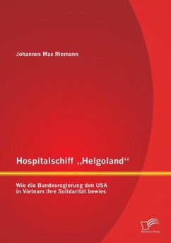 Hospitalschiff ¿Helgoland¿: Wie die Bundesregierung den USA in Vietnam ihre Solidarität bewies - Riemann, Johannes Max