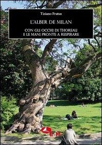 L' alber de Milan. Con gli occhi di Thoreau e le mani pronte a respirare - Fratus, Tiziano