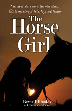 The Horse Girl - I survived abuse and a terrorist attack. This is my story of hope and redemption - Rhodes, Beverli