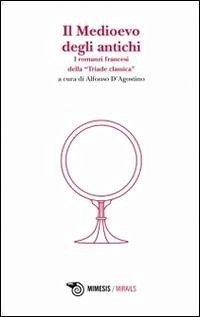 Il Medioevo degli antichi. I romanzi francesi della «Triade classica»