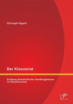 Der Klassenrat: Einübung demokratischer Handlungsweisen im Klassenzimmer - Hippeli, Christoph