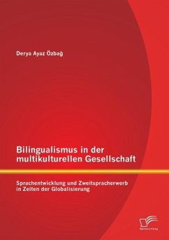 Bilingualismus in der multikulturellen Gesellschaft: Sprachentwicklung und Zweitspracherwerb in Zeiten der Globalisierung - Ayaz Özbag, Derya