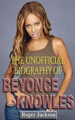 The Unofficial Biography of Beyonce Knowles (eBook, ePUB) - Jackson, Roger