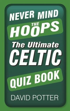 Never Mind the Hoops: The Ultimate Celtic Quiz Book - Potter, David