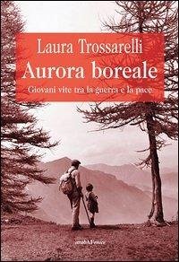 Aurora boreale. Giovani vite tra la guerra e la pace - Trossarelli, Laura