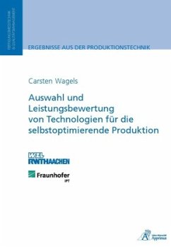 Auswahl und Leistungsbewertung von Technologien für die selbstoptimierende Produktion - Wagels, Carsten