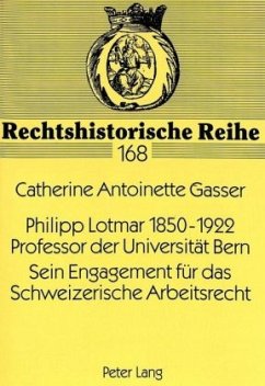 Philipp Lotmar 1850-1922- Professor der Universität Bern- Sein Engagement für das Schweizerische Arbeitsrecht - Gasser von Belp, Catherine A.