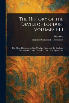 The History of the Devils of Loudun, Volumes I-III - Niau, Des; Goldsmid, Edmund