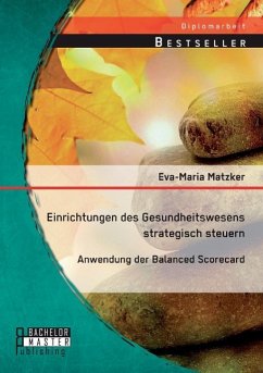 Einrichtungen des Gesundheitswesens strategisch steuern - Anwendung der Balanced Scorecard - Matzker, Eva-Maria