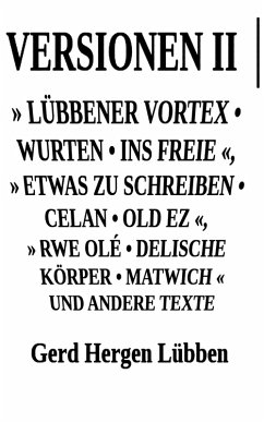 Versionen II ¦» Lübbener Vortex . Wurten . Ins Freie «» Etwas zu schreiben . Celan . Old Ez «, » Rwe Olé . Delische Körper . Matwich « und andere Texte (eBook, ePUB) - Lübben, Gerd Hergen