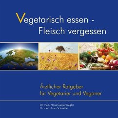 Vegetarisch essen - Fleisch vergessen - Kugler, Dr. med. Hans-Günter