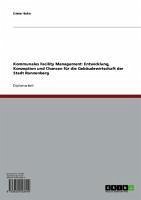 Kommunales Facility Management. Entwicklung, Konzeption und Chancen für die Gebäudewirtschaft der Stadt Ronnenberg (eBook, ePUB) Kommunales Facility Management. Entwicklung, Konzeption und Chancen für die Gebäudewirtschaft der Stadt Ronnenberg (eBook, ePUB)
