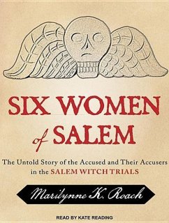 Six Women of Salem: The Untold Story of the Accused and Their Accusers in the Salem Witch Trials - Roach, Marilynne K.