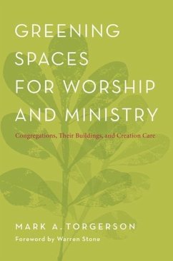 Greening Spaces for Worship and Ministry - Torgerson, Mark A