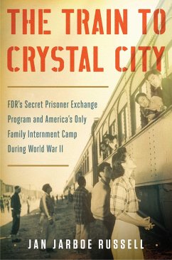 The Train to Crystal City: Fdr's Secret Prisoner Exchange Program and America's Only Family Internment Camp During World War II - Russell, Jan Jarboe