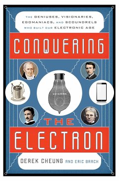 Conquering the Electron: The Geniuses, Visionaries, Egomaniacs, and Scoundrels Who Built Our Electronic Age - Cheung, Derek; Brach, Eric