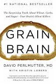 Grain Brain: The Surprising Truth about Wheat, Carbs, and Sugar Your Brain S Silent Killers