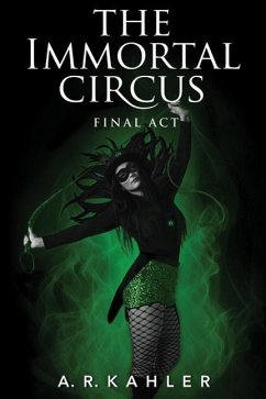 The Immortal Circus: Final ACT - Kahler, A. R.