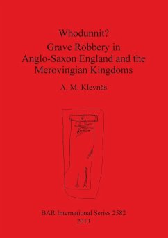 Whodunnit? Grave Robbery in Anglo-Saxon England and the Merovingian Kingdoms - Klevnäs, A. M.