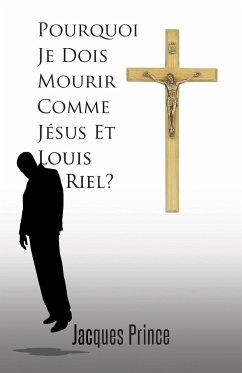 Pourquoi Je Dois Mourir Comme Jesus Et Louis Riel? - Jacques Prince