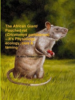 The African Giant/Pouched rat (Cricetomys gambianus) - it's Physiology, ecology, care & taming - Cooper, Ross Gordon
