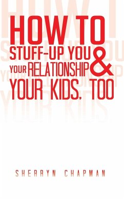 How to Stuff-Up You and Your Relationship and Your Kids, Too - Chapman, Sherryn