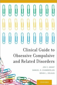 Clinical Guide to Obsessive Compulsive and Related Disorders - Grant, Jon E; Chamberlain, Samuel R; Odlaug, Brian L
