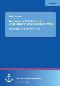 An Analysis of Childhood and Child Labour in Charles Dickens¿ Works: David Copperfield and Oliver Twist - Schuster, Selina