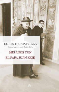 Mis años con el Papa Juan XXIII : conversación con Ezio Bolis - Bolis, Ezio; Capovilla, Loris F.