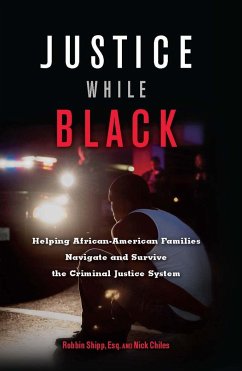 Justice While Black: Helping African-American Families Navigate and Survive the Criminal Justice System - Shipp, Robbin; Chiles, Nick
