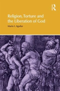 Religion, Torture and the Liberation of God - Aguilar, Mario I