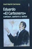 Eduardo &quote;El Carbonero&quote; : cantaor, saetero y señor