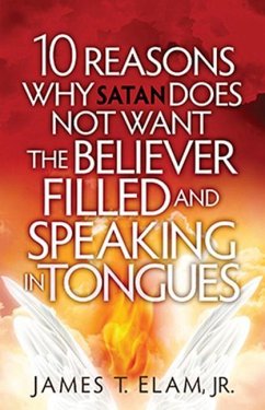 10 Reasons Satan Does Not Want the Believer Filled and Speaking in Tongues - Elam, James